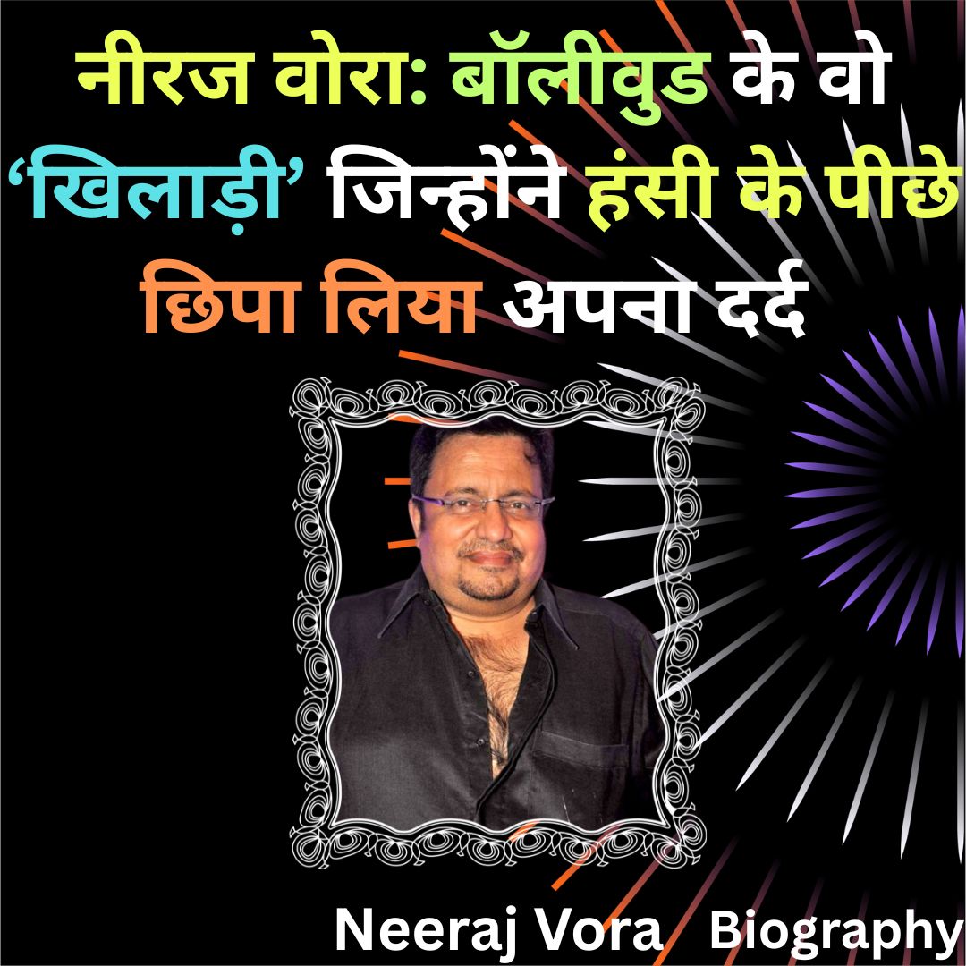 नीरज वोरा: बॉलीवुड के वो ‘खिलाड़ी’ जिन्होंने हंसी के पीछे छिपा लिया अपना दर्द